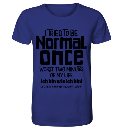 I tried to be normal - the worst 2 minutes of my life • Unisex Premium T-Shirt XS-5XL made of organic cotton for women &amp; men • Exclusive design • personalized