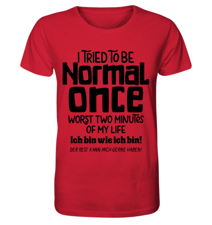 I tried to be normal - the worst 2 minutes of my life • Unisex Premium T-Shirt XS-5XL made of organic cotton for women &amp; men • Exclusive design • personalized