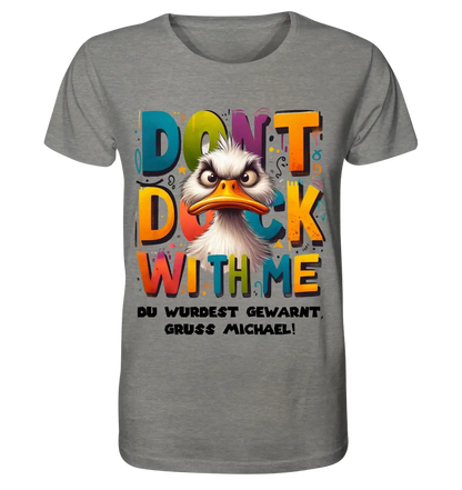 Don´t Duck with me • Ente • Unisex Premium T-Shirt XS-5XL aus Bio-Baumwolle für Damen & Herren • Exklusivdesign • personalisiert