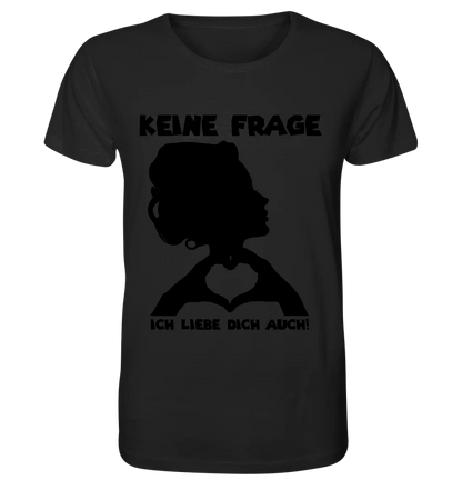 Keine Frage, ich liebe Dich auch! • Frau • personalisierbarer / personalisierter Text • Unisex Premium T-Shirt XS-5XL aus Bio-Baumwolle für Damen & Herren • Exklusivdesign • personalisiert copy