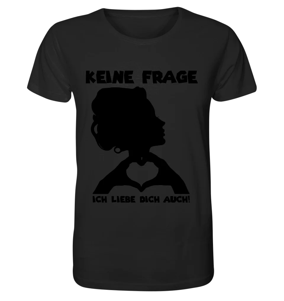 Keine Frage, ich liebe Dich auch! • Frau • personalisierbarer / personalisierter Text • Unisex Premium T-Shirt XS-5XL aus Bio-Baumwolle für Damen & Herren • Exklusivdesign • personalisiert copy