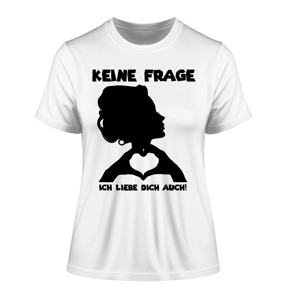 Keine Frage, ich liebe Dich auch! • Frau •  personalisierter Text • Ladies Premium T-Shirt XS-2XL aus Bio-Baumwolle für Damen • Exklusivdesign • personalisiert • Motivauswahl • personalisierbar