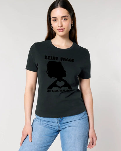 Keine Frage, ich liebe Dich auch! • Frau •  personalisierter Text • Ladies Premium T-Shirt XS-2XL aus Bio-Baumwolle für Damen • Exklusivdesign • personalisiert • Motivauswahl • personalisierbar