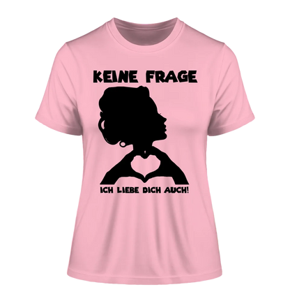 Keine Frage, ich liebe Dich auch! • Frau •  personalisierter Text • Ladies Premium T-Shirt XS-2XL aus Bio-Baumwolle für Damen • Exklusivdesign • personalisiert • Motivauswahl • personalisierbar