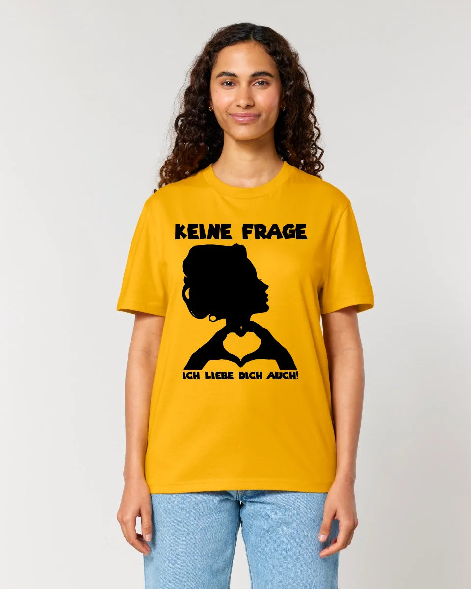 Keine Frage, ich liebe Dich auch! • Frau • personalisierbarer / personalisierter Text • Unisex Premium T-Shirt XS-5XL aus Bio-Baumwolle für Damen & Herren • Exklusivdesign • personalisiert copy