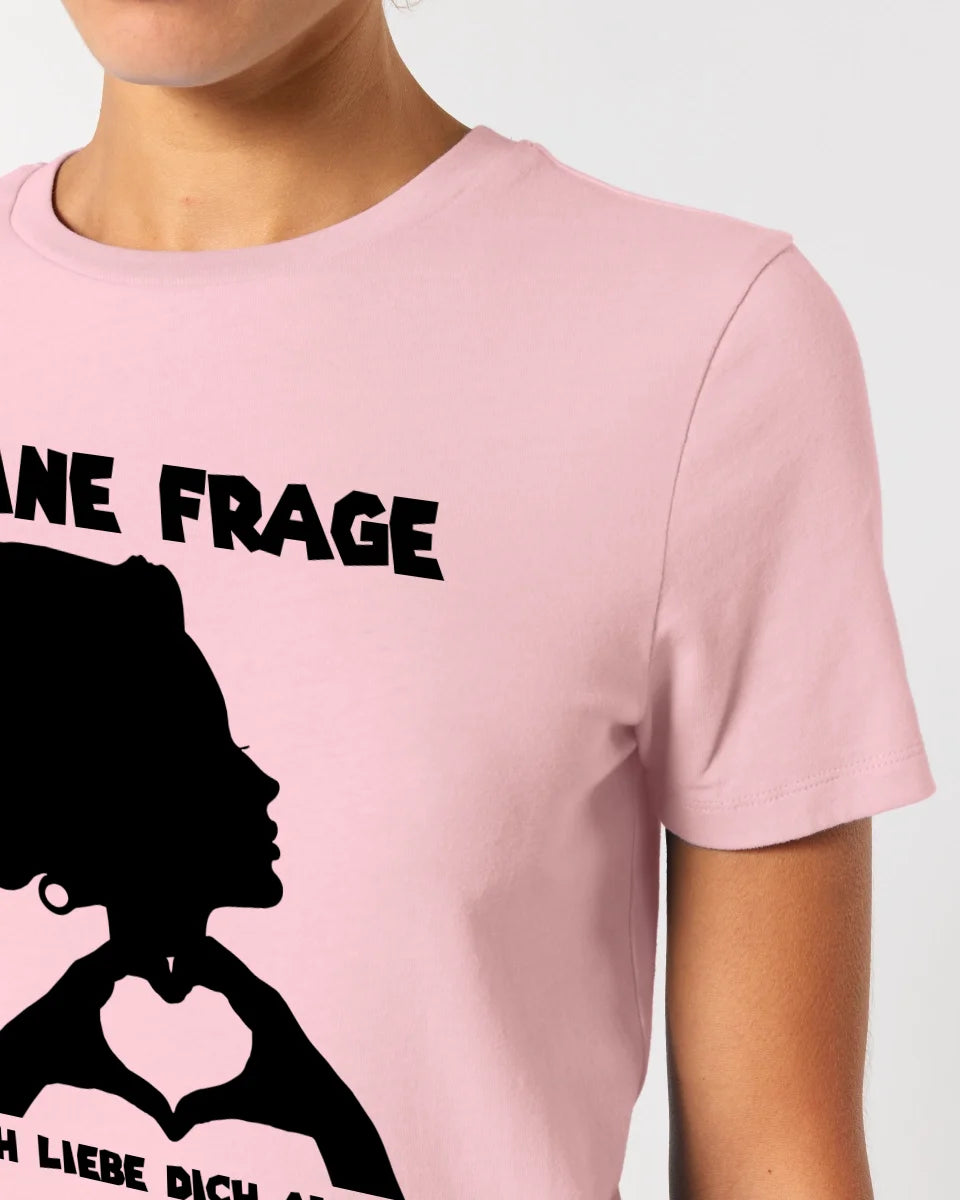 Keine Frage, ich liebe Dich auch! • Frau •  personalisierter Text • Ladies Premium T-Shirt XS-2XL aus Bio-Baumwolle für Damen • Exklusivdesign • personalisiert • Motivauswahl • personalisierbar