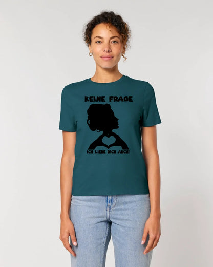 Keine Frage, ich liebe Dich auch! • Frau •  personalisierter Text • Ladies Premium T-Shirt XS-2XL aus Bio-Baumwolle für Damen • Exklusivdesign • personalisiert • Motivauswahl • personalisierbar