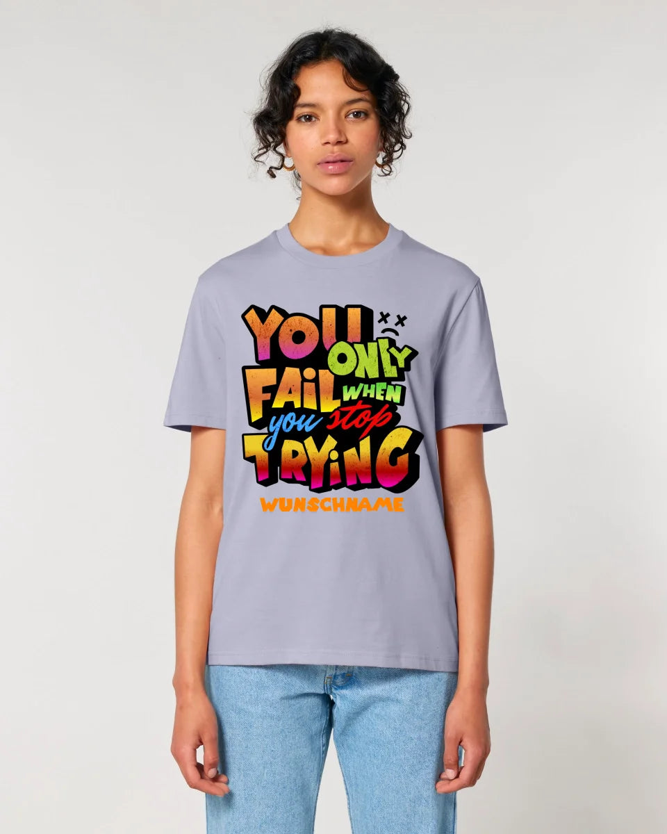 You only fail when + dein Wunschtext • Unisex Premium T-Shirt XS-5XL aus Bio-Baumwolle für Damen & Herren • Exklusivdesign • personalisiert