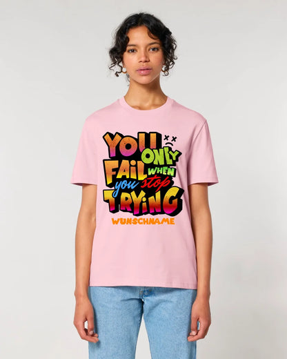 You only fail when + dein Wunschtext • Unisex Premium T-Shirt XS-5XL aus Bio-Baumwolle für Damen & Herren • Exklusivdesign • personalisiert