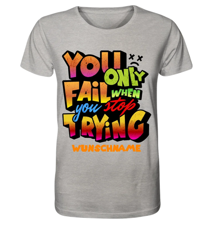 You only fail when + dein Wunschtext • Unisex Premium T-Shirt XS-5XL aus Bio-Baumwolle für Damen & Herren • Exklusivdesign • personalisiert