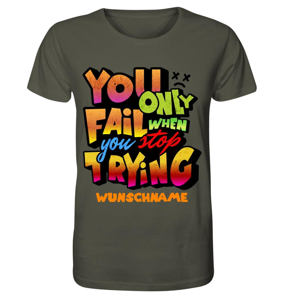 You only fail when + dein Wunschtext • Unisex Premium T-Shirt XS-5XL aus Bio-Baumwolle für Damen & Herren • Exklusivdesign • personalisiert