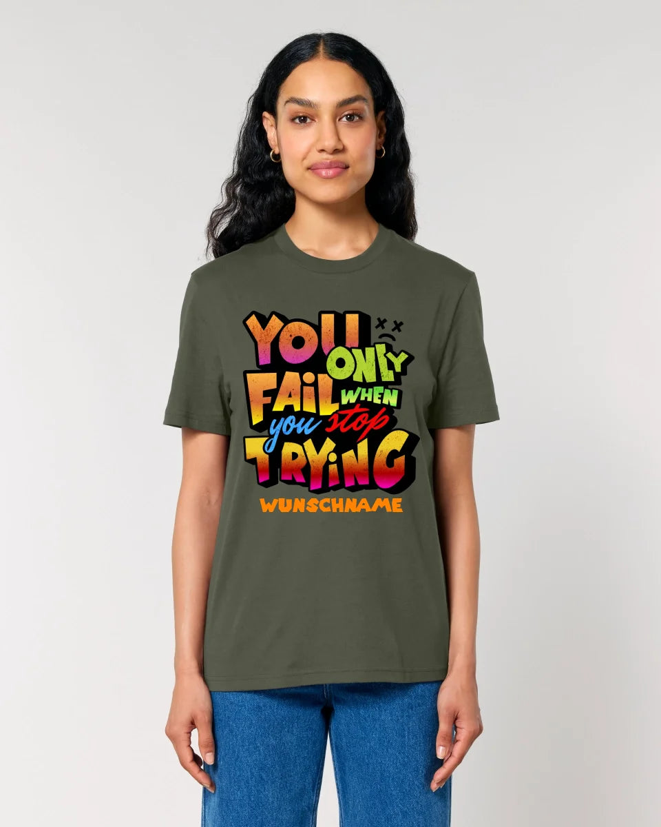 You only fail when + dein Wunschtext • Unisex Premium T-Shirt XS-5XL aus Bio-Baumwolle für Damen & Herren • Exklusivdesign • personalisiert