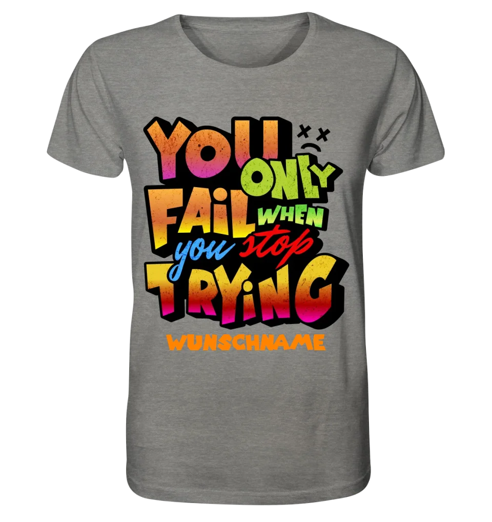 You only fail when + dein Wunschtext • Unisex Premium T-Shirt XS-5XL aus Bio-Baumwolle für Damen & Herren • Exklusivdesign • personalisiert