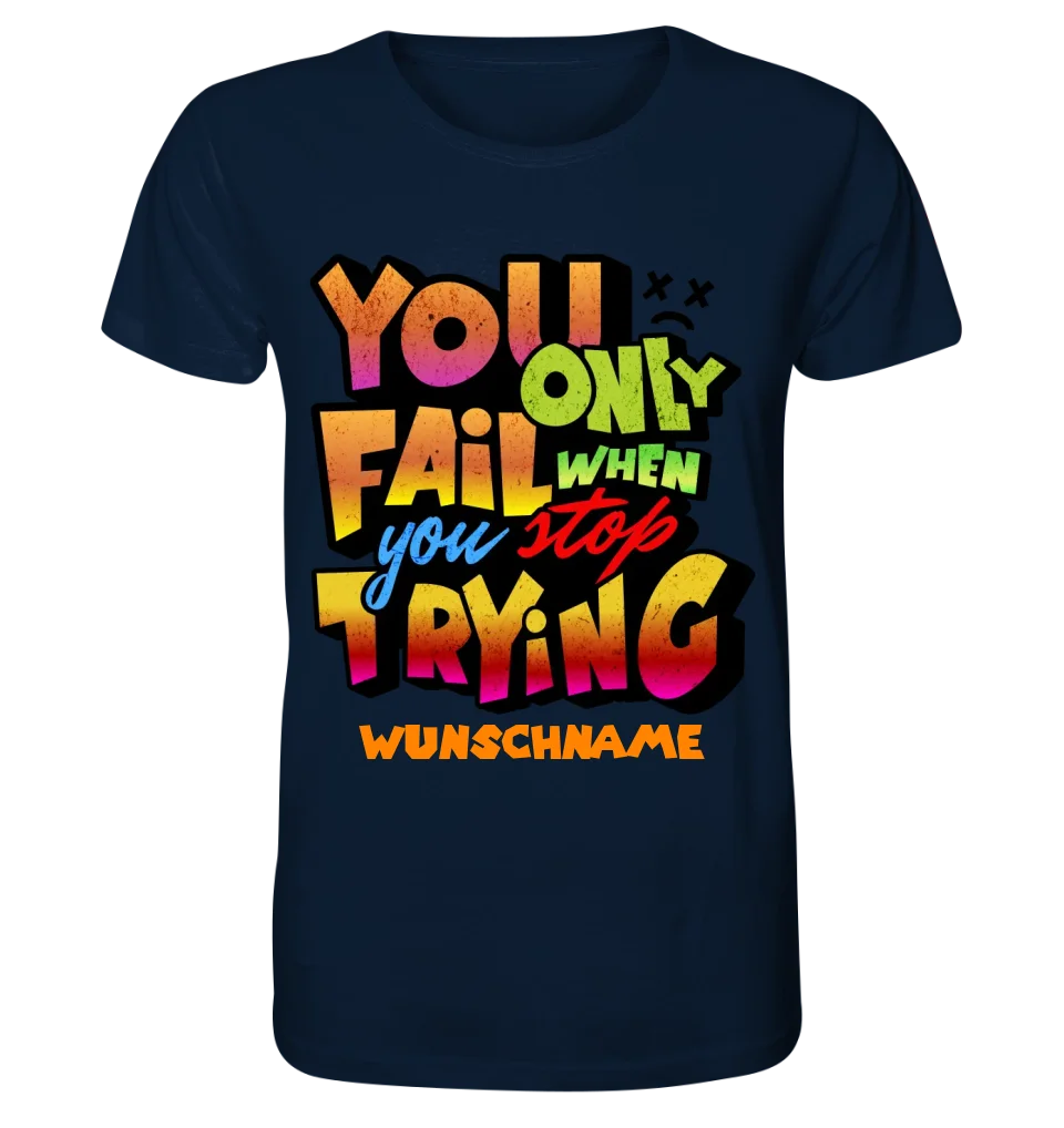 You only fail when + dein Wunschtext • Unisex Premium T-Shirt XS-5XL aus Bio-Baumwolle für Damen & Herren • Exklusivdesign • personalisiert