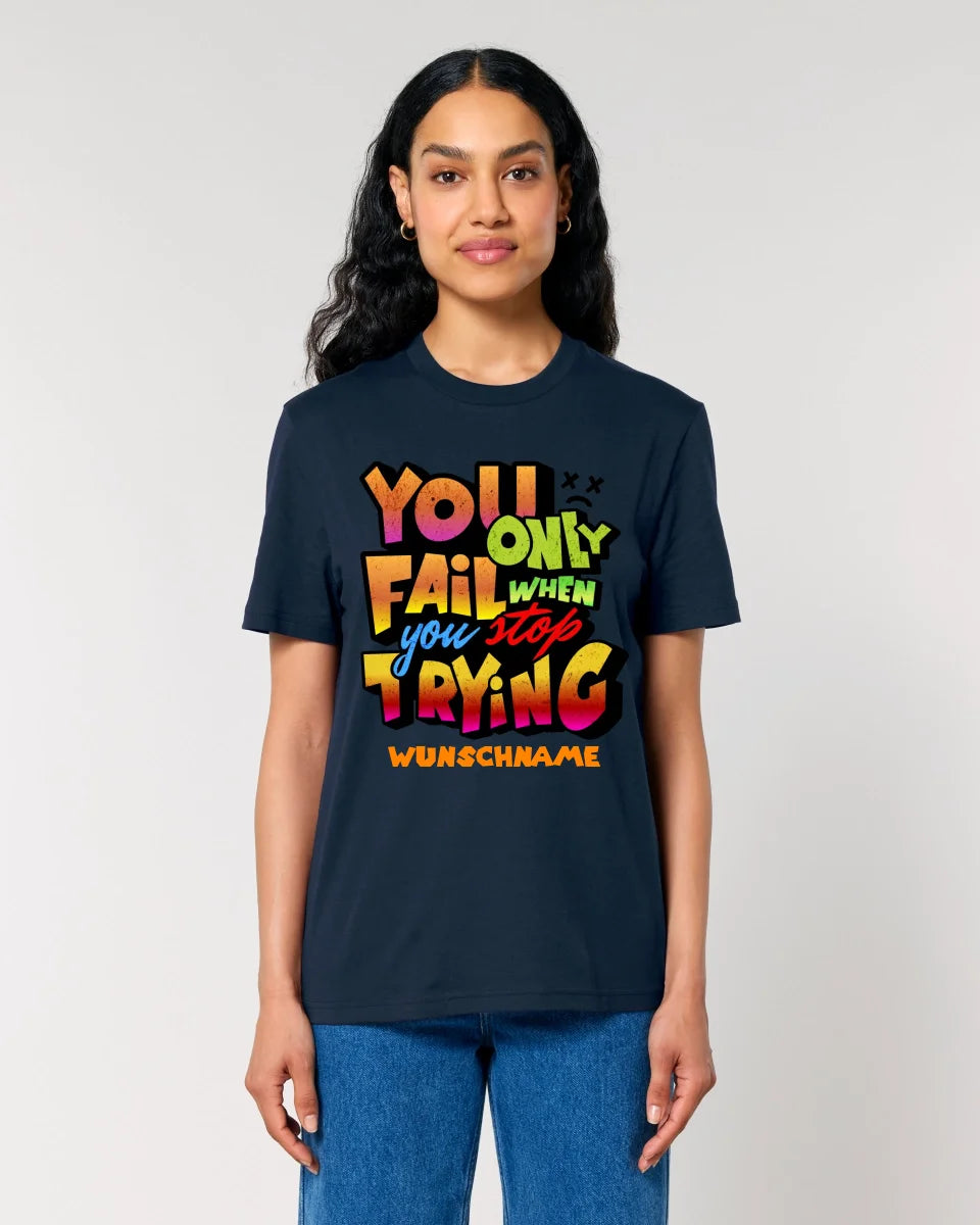 You only fail when + dein Wunschtext • Unisex Premium T-Shirt XS-5XL aus Bio-Baumwolle für Damen & Herren • Exklusivdesign • personalisiert