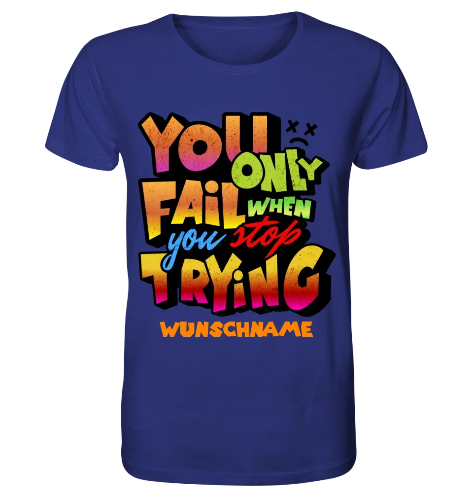 You only fail when + dein Wunschtext • Unisex Premium T-Shirt XS-5XL aus Bio-Baumwolle für Damen & Herren • Exklusivdesign • personalisiert