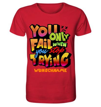 You only fail when + dein Wunschtext • Unisex Premium T-Shirt XS-5XL aus Bio-Baumwolle für Damen & Herren • Exklusivdesign • personalisiert