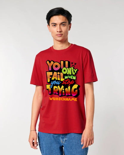 You only fail when + dein Wunschtext • Unisex Premium T-Shirt XS-5XL aus Bio-Baumwolle für Damen & Herren • Exklusivdesign • personalisiert