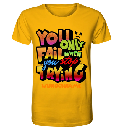 You only fail when + dein Wunschtext • Unisex Premium T-Shirt XS-5XL aus Bio-Baumwolle für Damen & Herren • Exklusivdesign • personalisiert