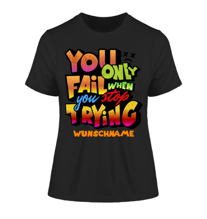 You only fail when + dein Wunschtext • Ladies Premium T-Shirt XS-2XL aus Bio-Baumwolle für Damen • Exklusivdesign • personalisiert