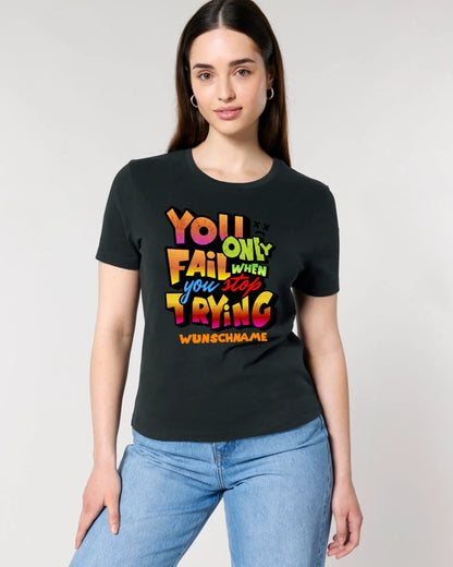 You only fail when + dein Wunschtext • Ladies Premium T-Shirt XS-2XL aus Bio-Baumwolle für Damen • Exklusivdesign • personalisiert