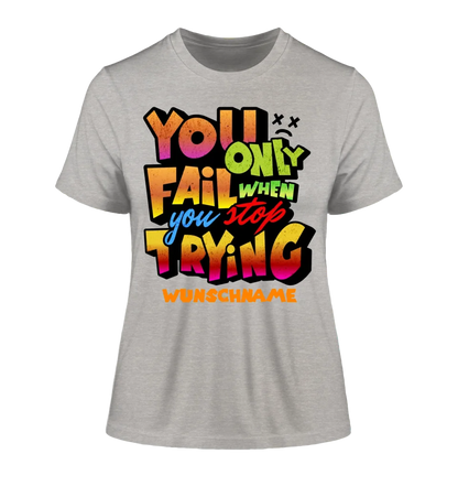 You only fail when + dein Wunschtext • Ladies Premium T-Shirt XS-2XL aus Bio-Baumwolle für Damen • Exklusivdesign • personalisiert