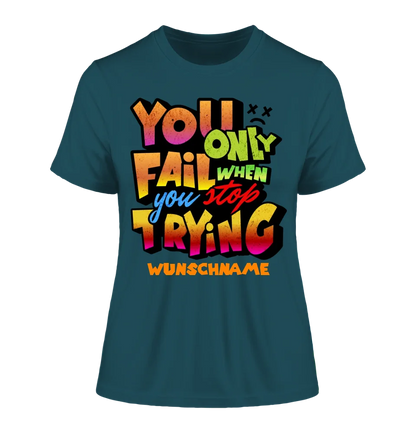 You only fail when + dein Wunschtext • Ladies Premium T-Shirt XS-2XL aus Bio-Baumwolle für Damen • Exklusivdesign • personalisiert