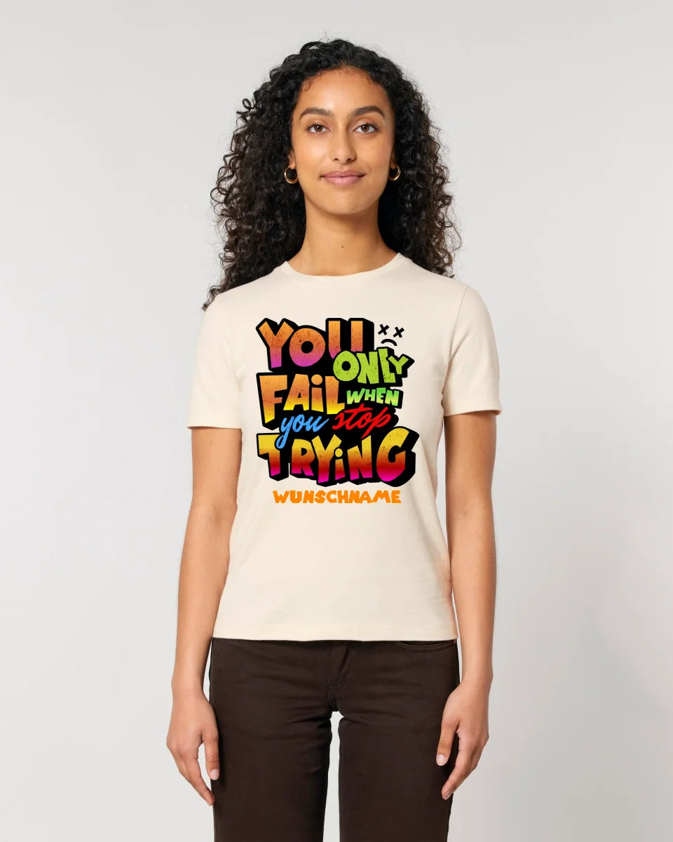 You only fail when + dein Wunschtext • Ladies Premium T-Shirt XS-2XL aus Bio-Baumwolle für Damen • Exklusivdesign • personalisiert