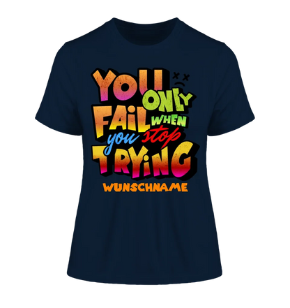 You only fail when + dein Wunschtext • Ladies Premium T-Shirt XS-2XL aus Bio-Baumwolle für Damen • Exklusivdesign • personalisiert