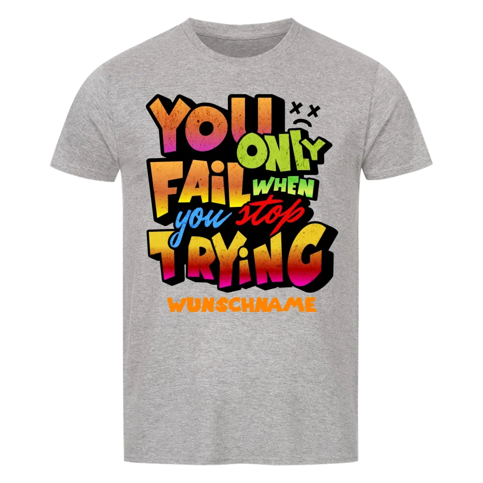 You only fail when + dein Wunschtext • preiswertes Classic T-Shirt Unisex/Bio