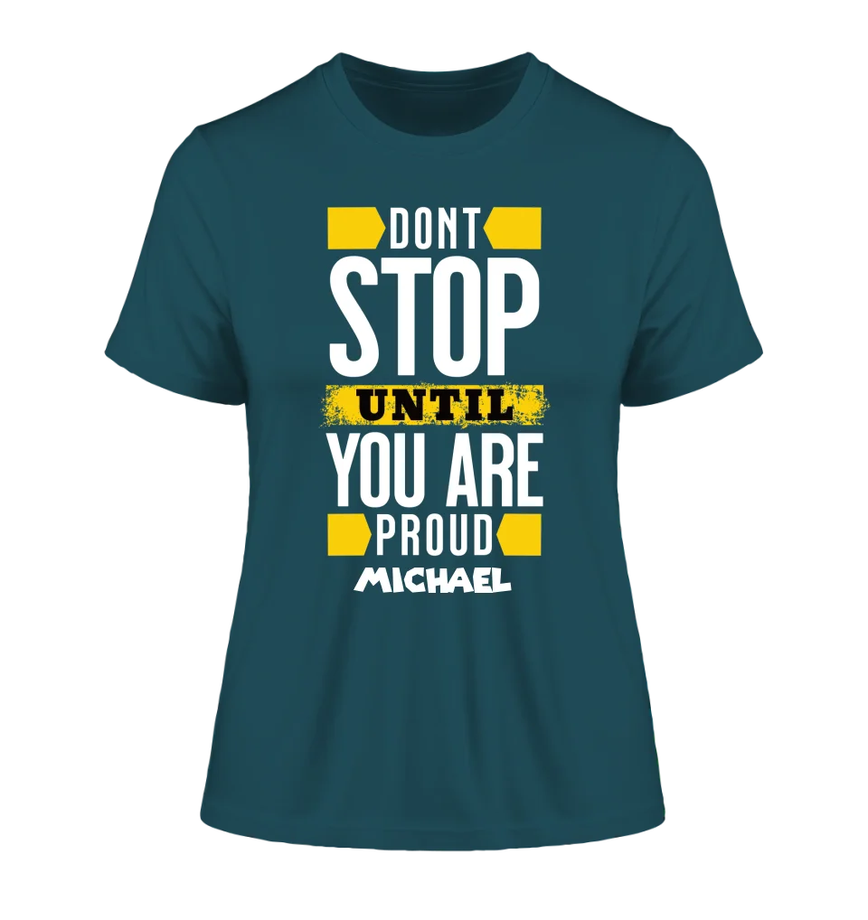 Don´t stop until you proud + Text • Ladies Premium T-Shirt XS-2XL aus Bio-Baumwolle für Damen • Exklusivdesign • personalisiert