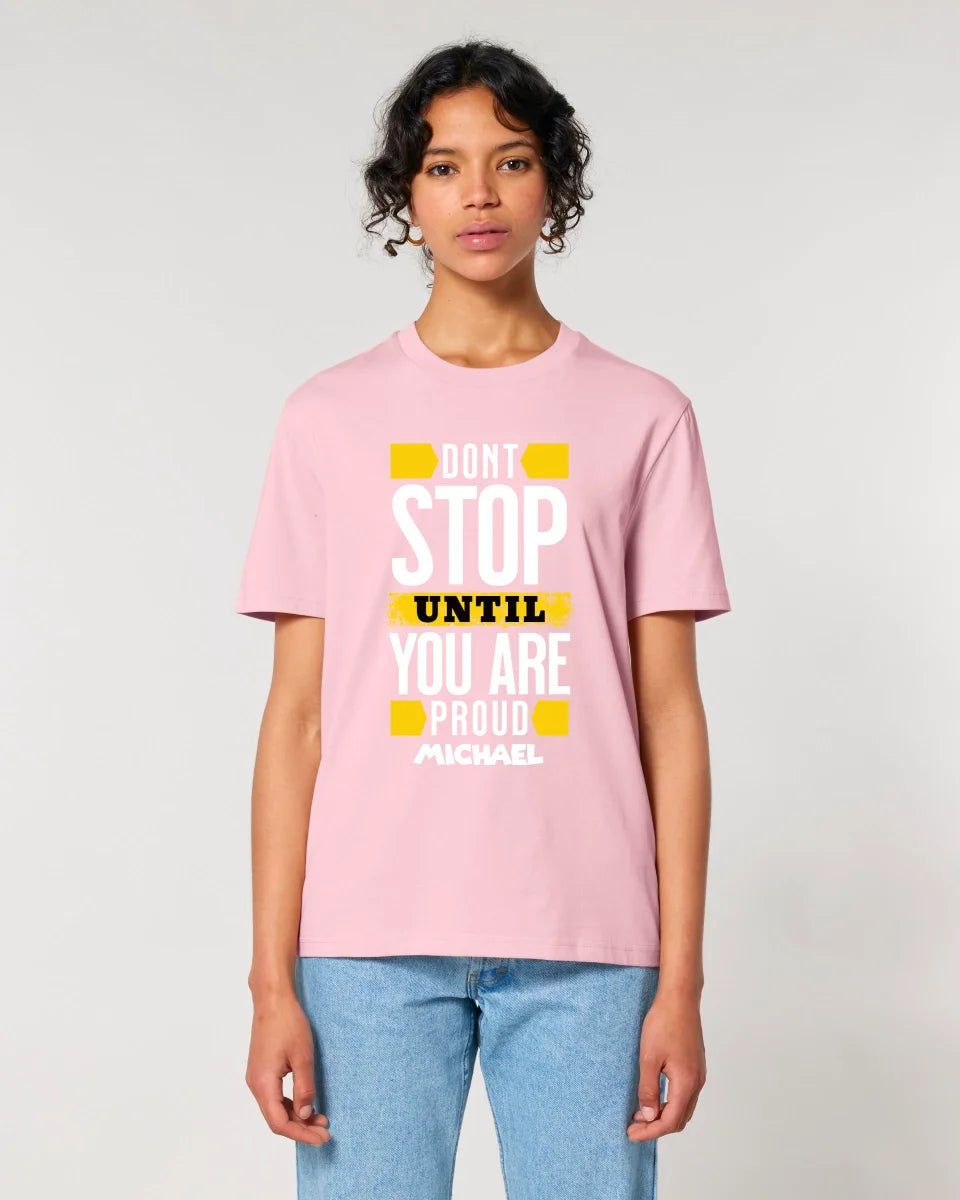 Don´t stop until you proud + Text • Unisex Premium T-Shirt XS-5XL aus Bio-Baumwolle für Damen & Herren • Exklusivdesign • personalisiert