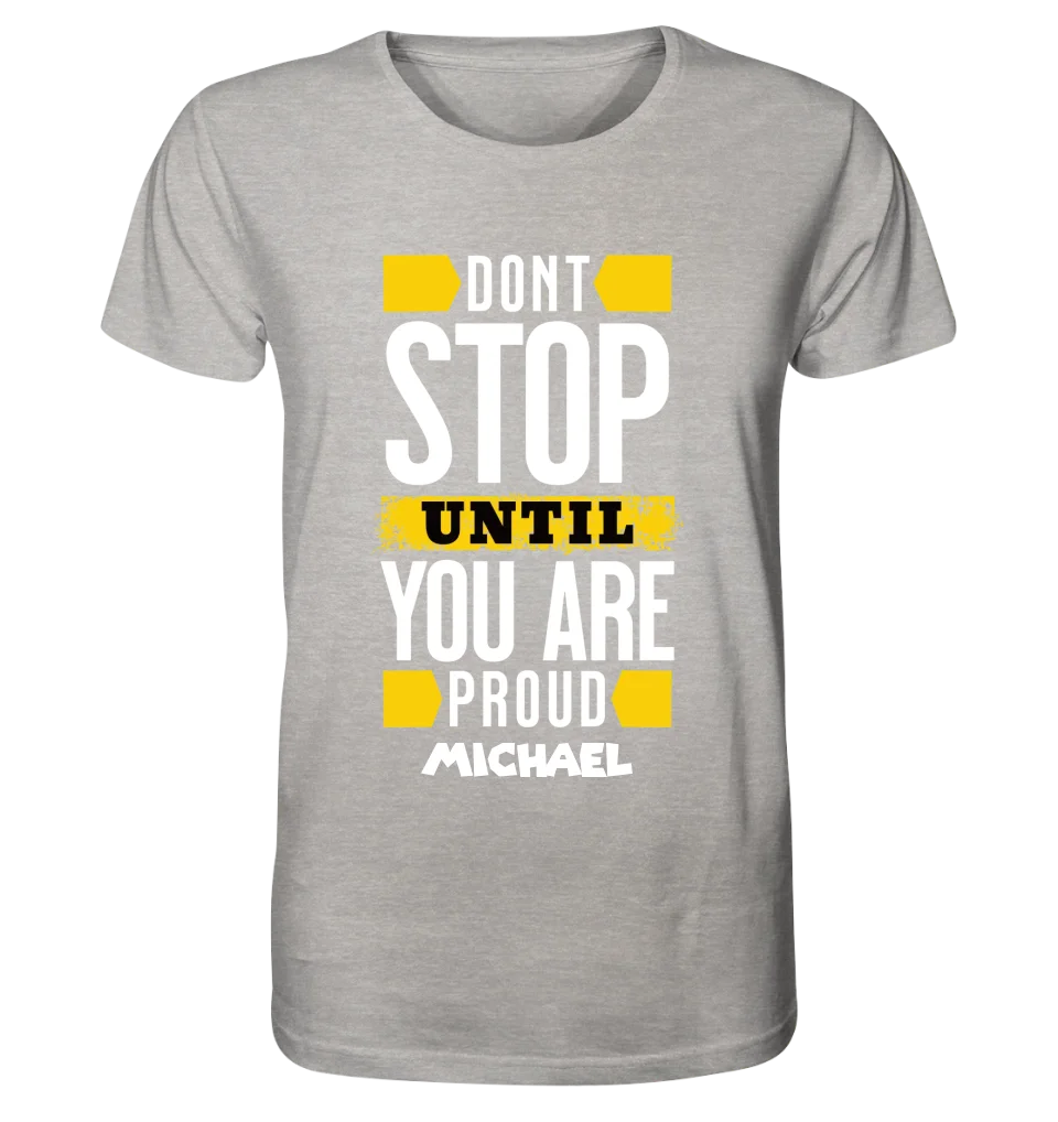 Don´t stop until you proud + Text • Unisex Premium T-Shirt XS-5XL aus Bio-Baumwolle für Damen & Herren • Exklusivdesign • personalisiert