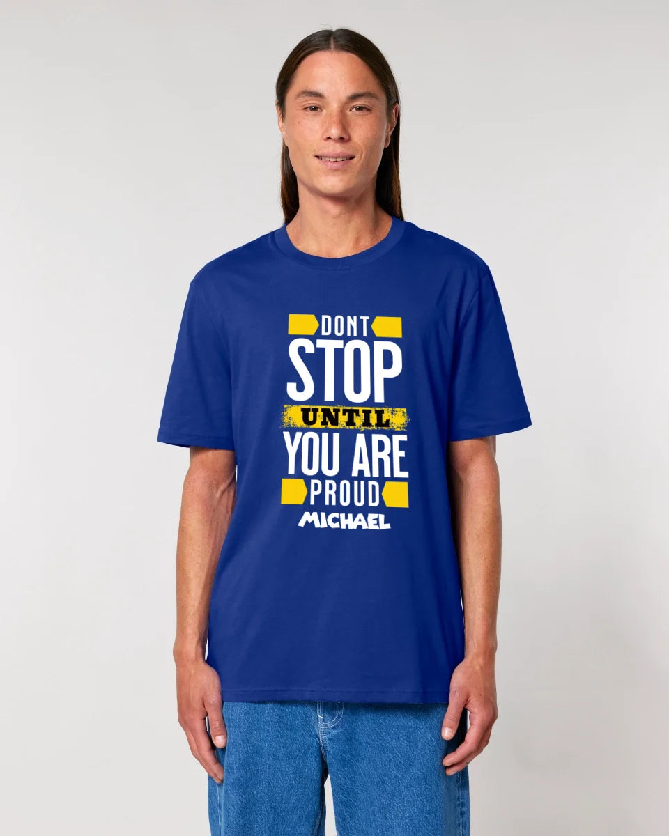 Don´t stop until you proud + Text • Unisex Premium T-Shirt XS-5XL aus Bio-Baumwolle für Damen & Herren • Exklusivdesign • personalisiert