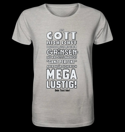 Als Gott mich schuf • Unisex Premium T-Shirt XS-5XL aus Bio-Baumwolle für Damen & Herren • Exklusivdesign • personalisiert