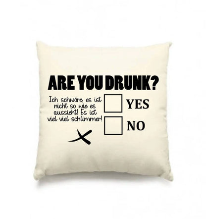 Are you drunk? • Passe den Text an • Kissen 40x40 cm • Exklusivdesign • personalisiert