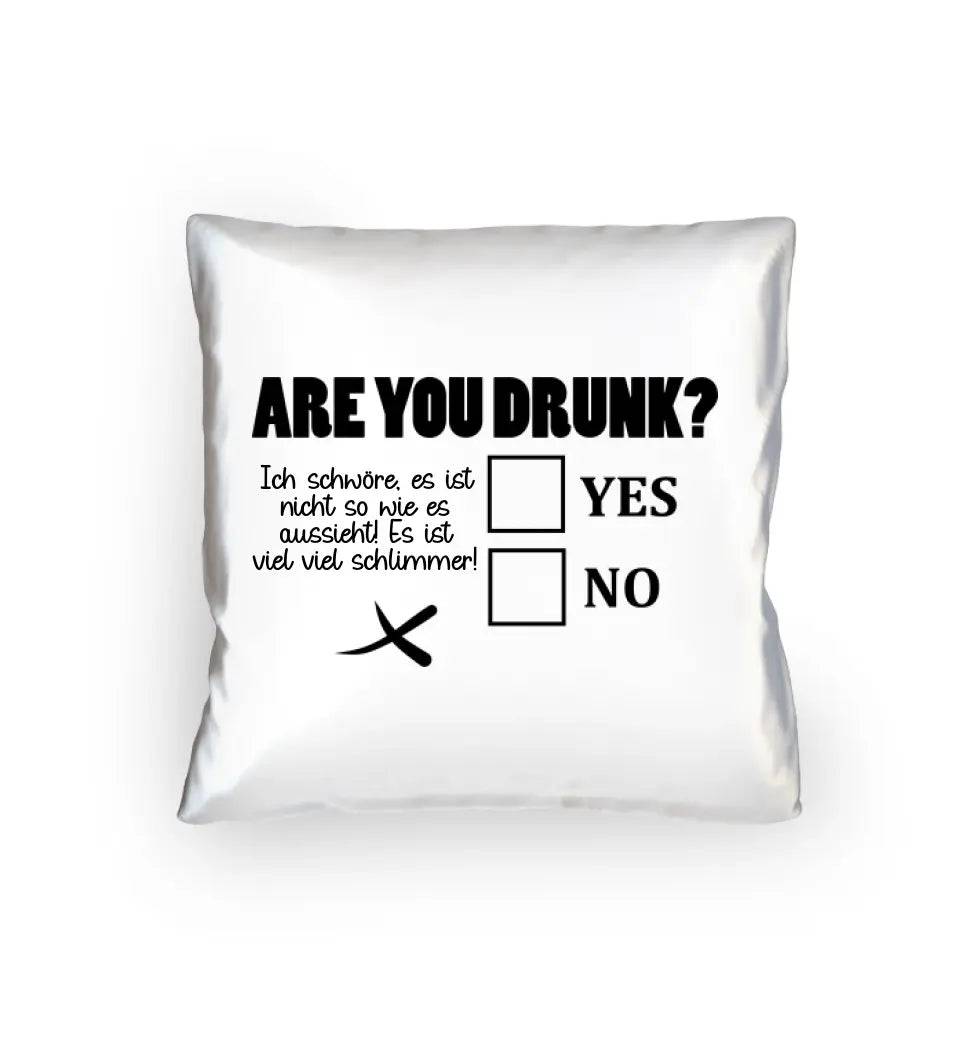 Are you drunk? • Passe den Text an • Kissen 40x40 cm • Exklusivdesign • personalisiert