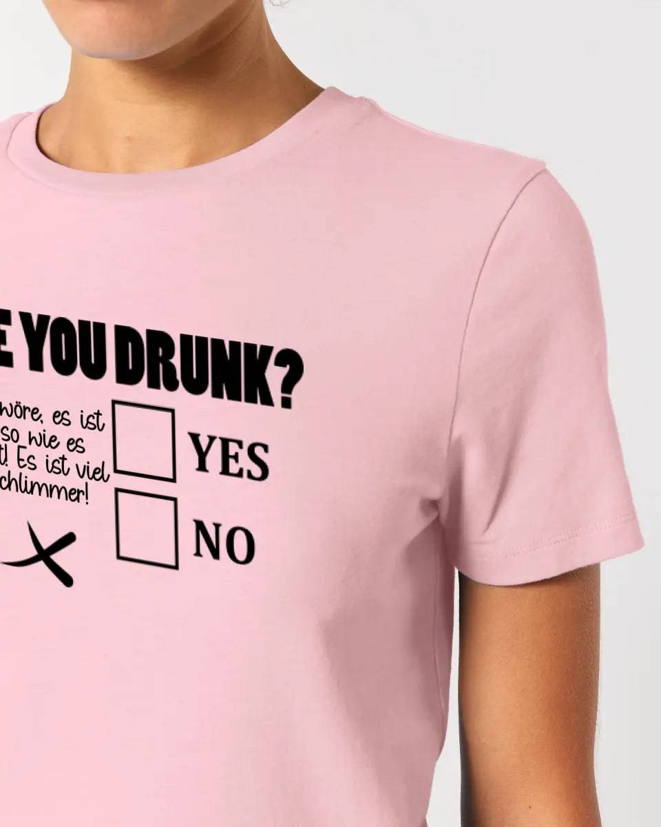 Are you drunk? • Passe den Text an • Ladies Premium T-Shirt XS-2XL aus Bio-Baumwolle für Damen • Exklusivdesign • personalisiert