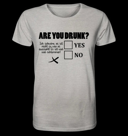 Are you drunk? • Passe den Text an • Unisex Premium T-Shirt XS-5XL aus Bio-Baumwolle für Damen & Herren • Exklusivdesign • personalisiert