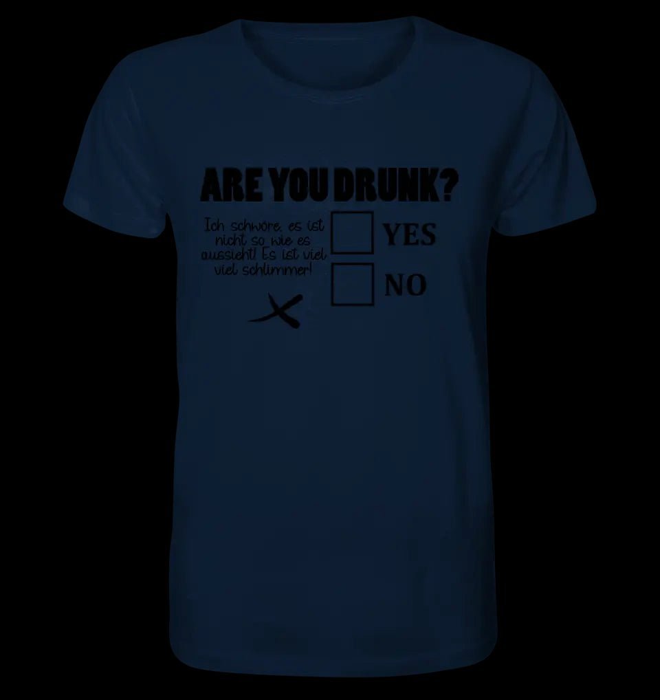 Are you drunk? • Passe den Text an • Unisex Premium T-Shirt XS-5XL aus Bio-Baumwolle für Damen & Herren • Exklusivdesign • personalisiert