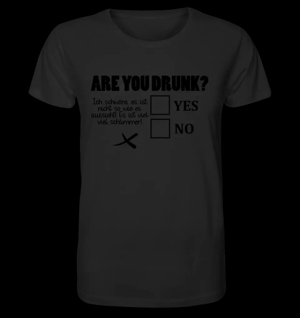 Are you drunk? • Passe den Text an • Unisex Premium T-Shirt XS-5XL aus Bio-Baumwolle für Damen & Herren • Exklusivdesign • personalisiert