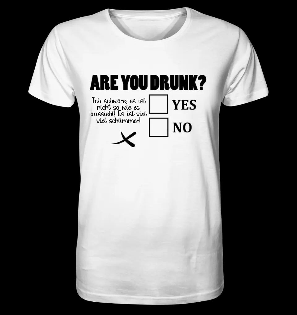 Are you drunk? • Passe den Text an • Unisex Premium T-Shirt XS-5XL aus Bio-Baumwolle für Damen & Herren • Exklusivdesign • personalisiert