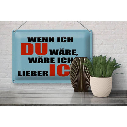 Blechschild Spruch 30x20cm wenn ich du wäre lieber ich