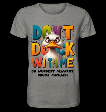 Don´t Duck with me • Ente • Unisex Premium T-Shirt XS-5XL aus Bio-Baumwolle für Damen & Herren • Exklusivdesign • personalisiert