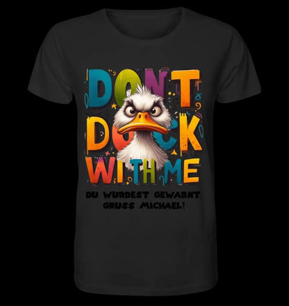 Don´t Duck with me • Ente • Unisex Premium T-Shirt XS-5XL aus Bio-Baumwolle für Damen & Herren • Exklusivdesign • personalisiert