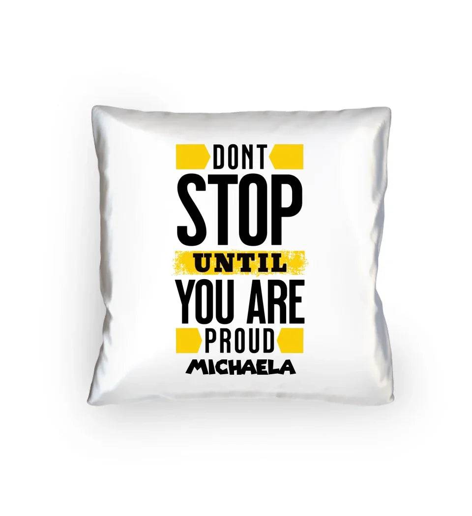 Don´t stop until you proud + Text • Kissen 40x40 cm • personalisiert