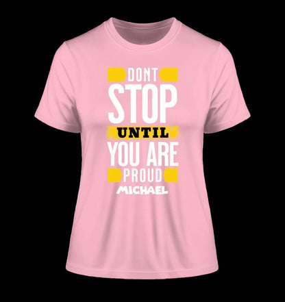 Don´t stop until you proud + Text • Ladies Premium T-Shirt XS-2XL aus Bio-Baumwolle für Damen • Exklusivdesign • personalisiert