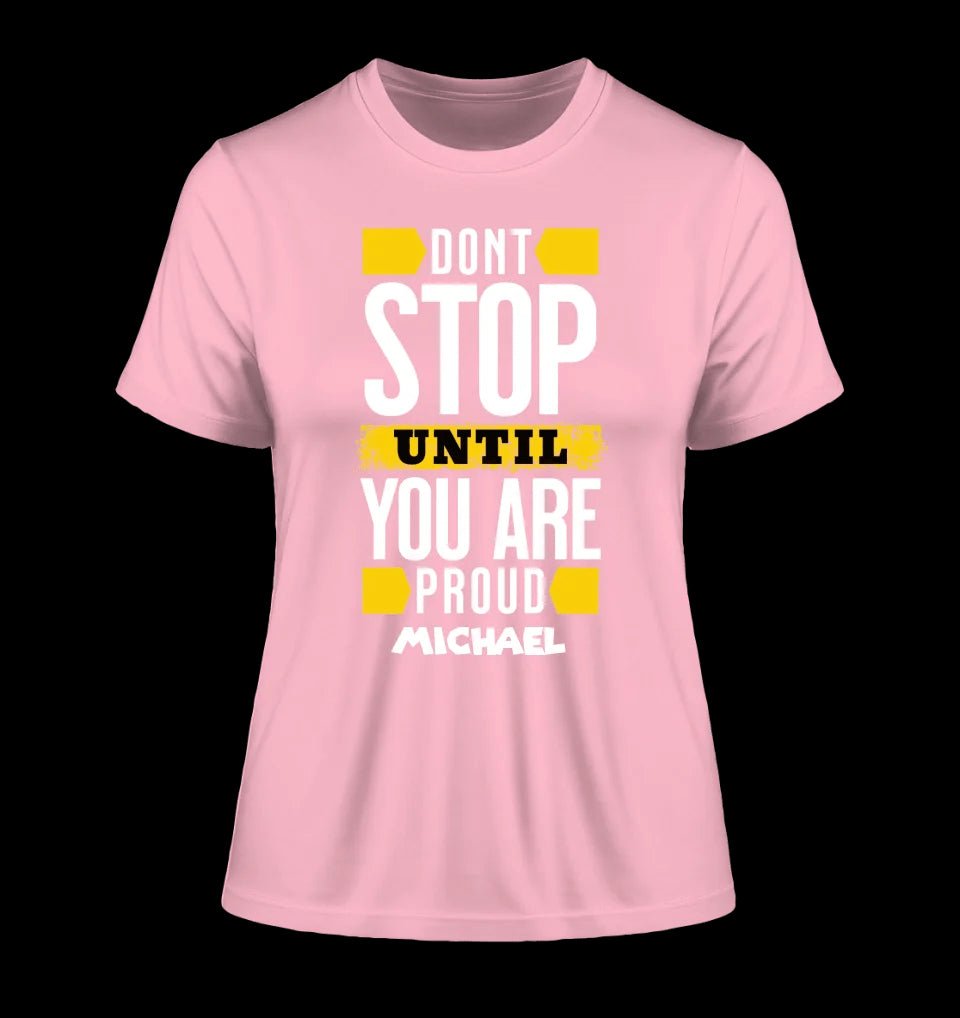 Don´t stop until you proud + Text • Ladies Premium T-Shirt XS-2XL aus Bio-Baumwolle für Damen • Exklusivdesign • personalisiert