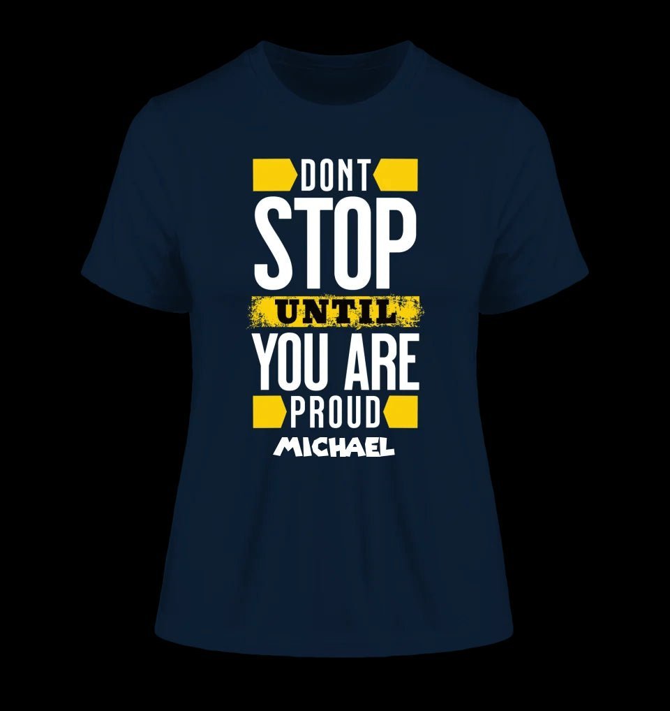 Don´t stop until you proud + Text • Ladies Premium T-Shirt XS-2XL aus Bio-Baumwolle für Damen • Exklusivdesign • personalisiert