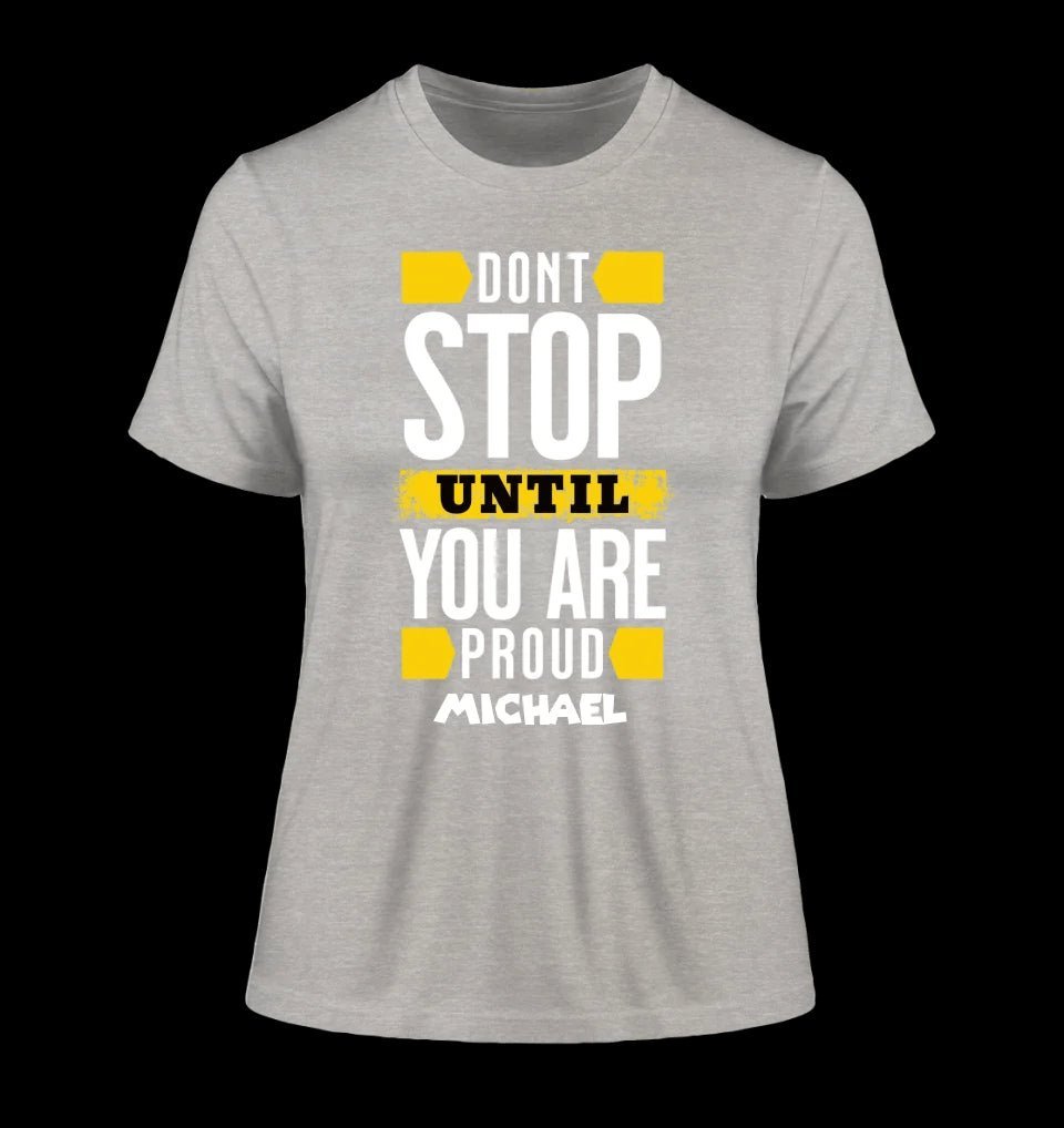 Don´t stop until you proud + Text • Ladies Premium T-Shirt XS-2XL aus Bio-Baumwolle für Damen • Exklusivdesign • personalisiert